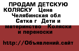 ПРОДАМ ДЕТСКУЮ КОЛЯСКУ › Цена ­ 2 500 - Челябинская обл., Сатка г. Дети и материнство » Коляски и переноски   